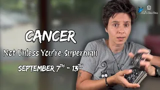 CANCER ♋︎ - "Not Unless You're Superman" SEPTEMBER 7TH - 13TH | Weekly Reading