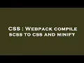 CSS Webpack compile scss to css and minify