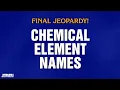 Chemical Element Names Final Jeopardy JEOPARDY