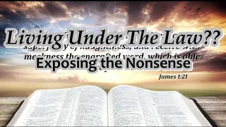 Living Under The Law?  Exposing the Nonsense