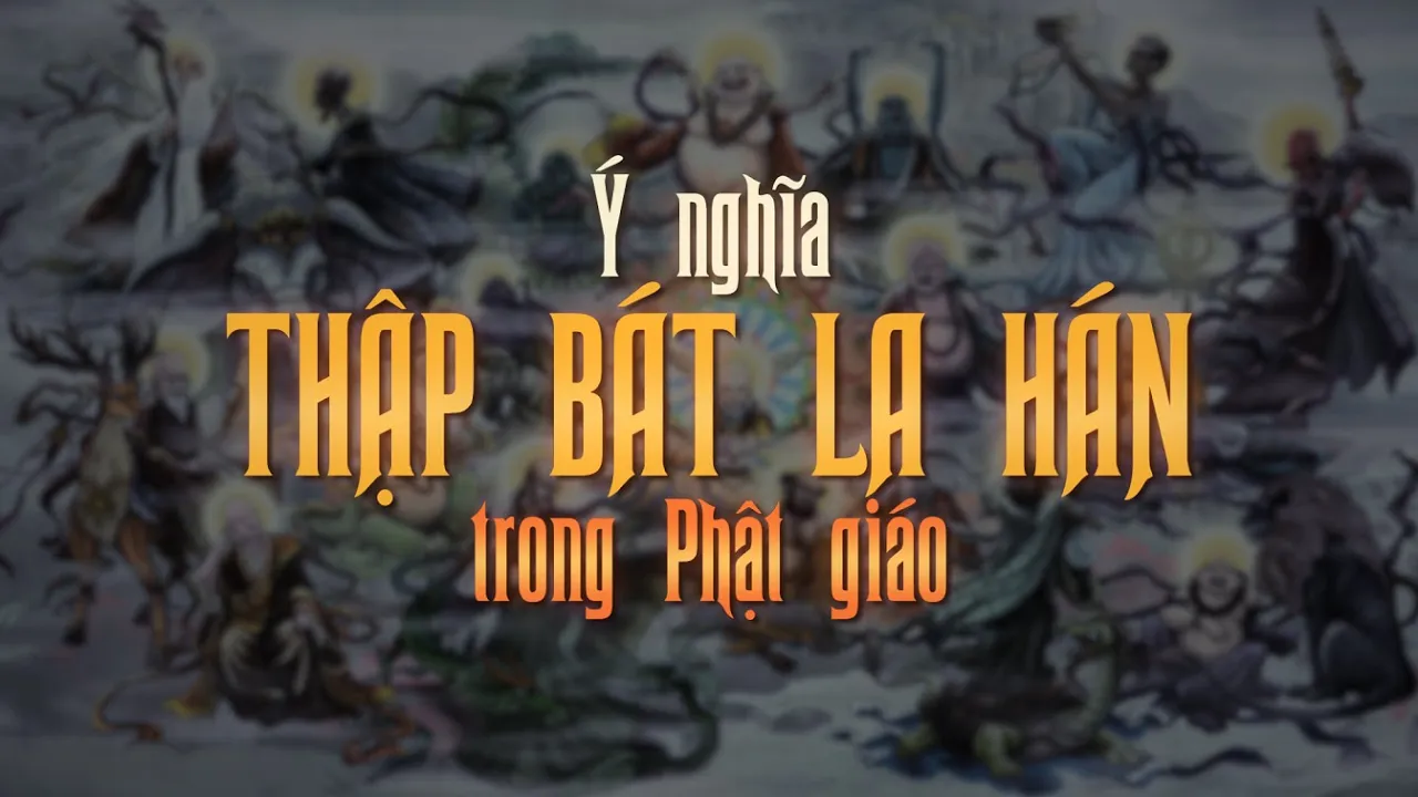 Outline Video CÓ 16 HAY 18 VỊ LA HÁN? SỰ TÍCH, Ý NGHĨA CỦA CÁC LA HÁN TRONG PHẬT GIÁO