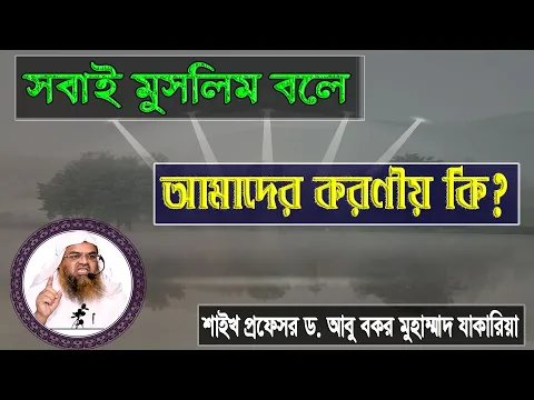 প্রশ্ন : সবাই মুসলিম বলে আমাদের করণীয় কি? শাইখ প্রফেসর ড. আবু বকর মুহাম্মাদ যাকারিয়া