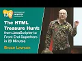 The HTML Treasure Hunt from JavaScripter to Front End Superhero in 29 Minutes Bruce Lawson