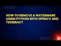 How to Remove a Watermark Using Python with OpenCV and Tesseract