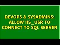 DevOps SysAdmins Allow IIS - USR to connect to SQL Server 4 Solutions
