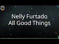 Download Lagu Nelly Furtado - All Good Things (Lyrics)