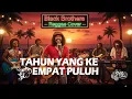 TAHUN YANG KE EMPAT PULUH- BLACK BROTHERS ( REGGAE COVER )