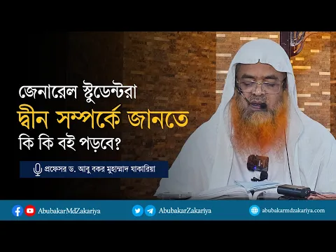 জেনারেল শিক্ষার্থীরা দ্বীন সম্পর্কে জানতে কি কি বই পড়বে? প্রফেসর ড. আবু বকর মুহাম্মাদ যাকারিয়া