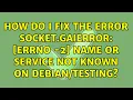 How do I fix the error socket gaierror Errno - 2 Name or service not known on