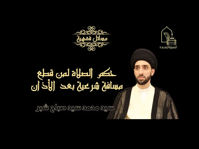 ⁣سيد محمد سيد صباح شبر/ حكم الصلاة لمن قطع المسافة الشرعية بعد الأذان