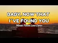 Baby, Now that I`ve Found You ~ Music Travel Love Cover (Lyrics)