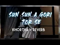 Lagu Sun Sun A Gori Tor se |khortha reverb song| LoFi