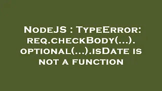 NodeJS TypeError req checkBody optional isDate is not a function