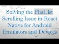 Solving the FlatList Scrolling Issue in React Native for Android Emulators and Devices
