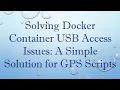 Solving Docker Container USB Access Issues A Simple Solution for GPS Scripts