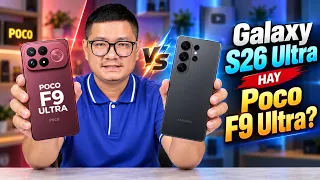 Tư vấn điện thoại: Galaxy S26 Ultra hay Poco F9 Ultra?