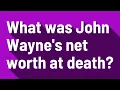What was John Wayne s net worth at death