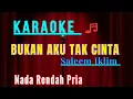 Lagu BUKAN AKU TAK CINTA || SALEEM IKLIM || KARAOKE || NADA RENDAH PRIA [GIS = DO]