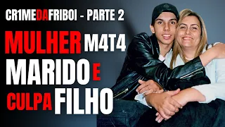 PARTE 2 - MÃE NARCISISTA M4T4 MARIDO E COLOCA CVLPA NO FILHO - CASO DA FRIBOI - CRIME S/A