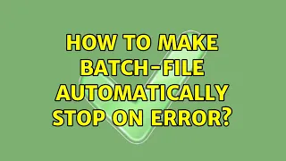 How to make Batch-file automatically stop on error 2 Solutions