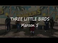 Maroon 5 - Three Little Birds Lyrics (video/audio) official Lyrics Video by Your Lyrical Stranger