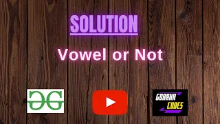 Vowel or Not GeeksforGeeks Problem Solving Solution Gorakh Codes