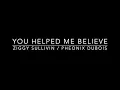 YOU HELPED ME BELIEVE -  ZIGGY SULLIVIN : PHEONIX DUBOIS