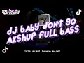 Download Lagu DJ BABY DON'T GO MAXSHUP FULL BASS KANE II SPEED UP X REVERB