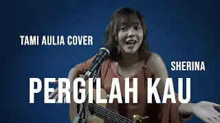 pergilah kau sherina lirik tami aulia cover