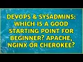DevOps SysAdmins Which Is a Good Starting Point For Beginner Apache Nginx or Cherokee