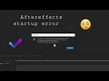 Aftereffects Startup Crash Error