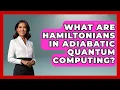 What Are Hamiltonians In Adiabatic Quantum Computing - Quantum Tech Explained