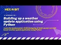 Hex N Bit Webinar - Building Up a Weather Update Application using Python