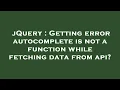 jQuery Getting error autocomplete is not a function while fetching data from api