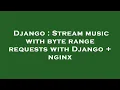 Django Stream music with byte range requests with Django nginx