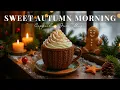 Download Lagu Sweet Autumn Morning Jazz ☕ Uplifting Coffee Jazz Music \u0026 Bossa Nova Instrumental for Productive Day