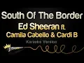 Ed Sheeran - South Of The Border (feat. Camila Cabello \u0026 Cardi B) (Karaoke Version)