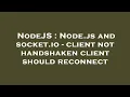 NodeJS Node js and socket io - client not handshaken client should reconnect