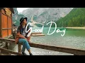 Download Lagu Good Day 🌻 Chill Music to Start Your Day with Positive Energy  | Indie/Pop/Folk/Acoustic Playlist
