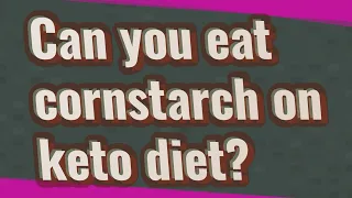 Can you eat cornstarch on keto diet