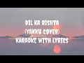 Dil Ka Rishta (Cover) Karaoke | YAKKU
