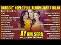 Lagu AY,SABAR,CINTA DARI SEBRANG | DANGDUT KOPLO FULL ALBUM OM SERA TERBARU 2025