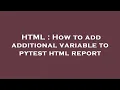 HTML How to add additional variable to pytest html report
