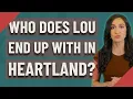 Who does Lou end up with in Heartland