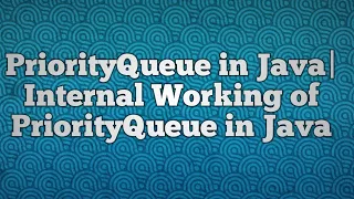 PriorityQueue in Java Internal Working of PriorityQueue in Java