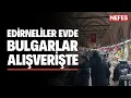 Lagu Edirne’de dondurucu soğuk: Edirneliler evde, Bulgarlar mağazalarda