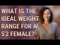 What is the ideal weight range for a 5 2 female