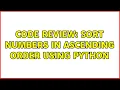 Code Review Sort numbers in ascending order using Python 2 Solutions