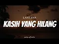 Lagu LANTANA - Kasih Yang Hilang ( Lyrics )