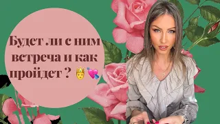 🛸Будет ли с ним встреча и как пройдёт ?